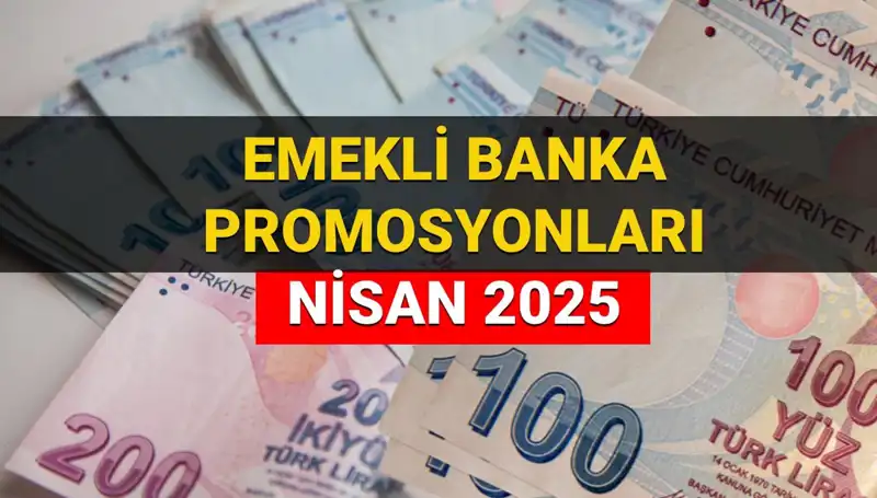 2025 Nisan Emekli Banka Promosyonları: En Yüksek Ödemenin Yapıldığı Bankalar