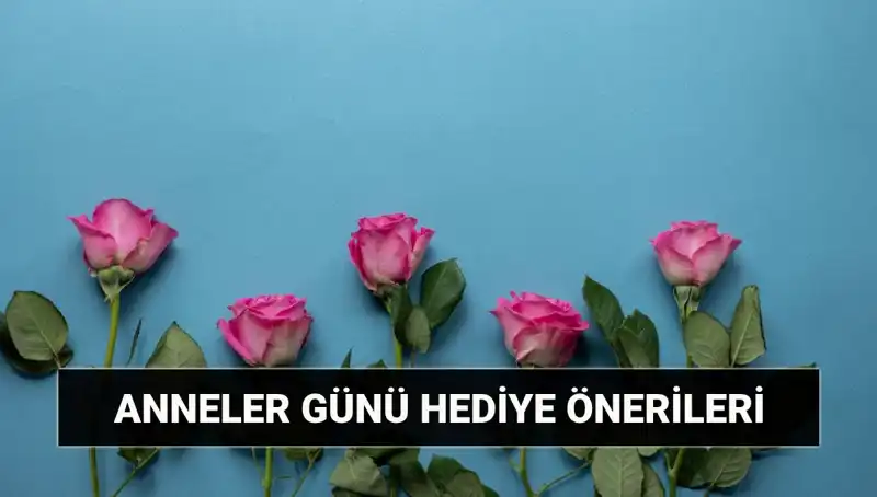 Anneler Günü İçin Unutulmaz Hediye Önerileri: 11 Mayıs’ta Annenizi Şımartın