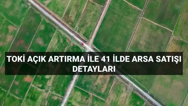 TOKİ'den 41 İlde 306 Arsa Satışı: İşte Ayrıntılar ve Ödeme Planı